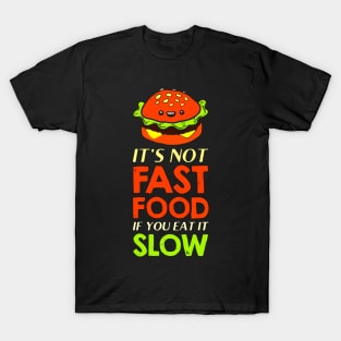 burger it's not fast food if you eat it slow T-Shirt